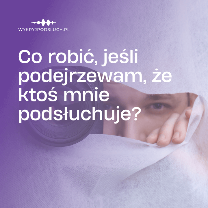 Co robić, jeśli podejrzewam, że ktoś mnie podsłuchuje?