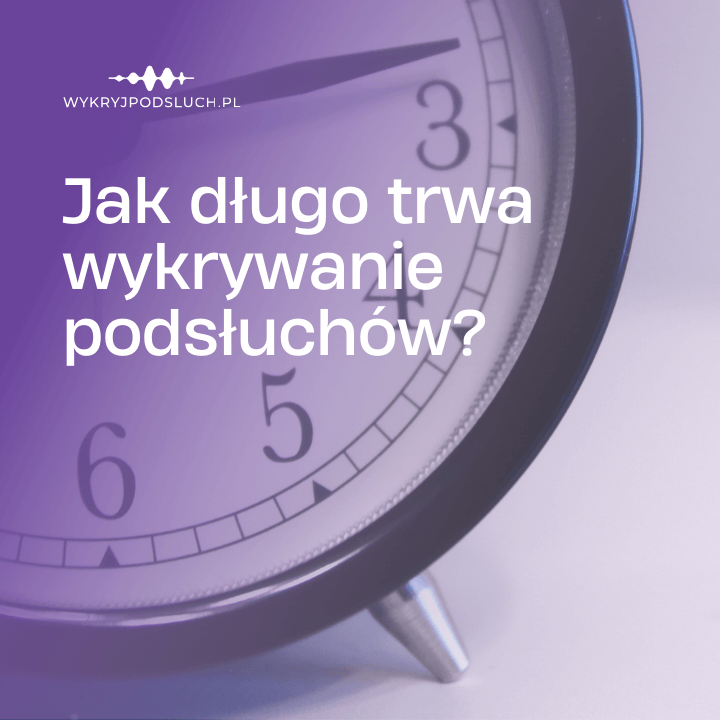 Jak długo trwa wykrywanie podsłuchów?